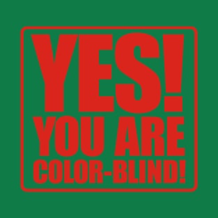 Yes! You are color-blind! T-Shirt