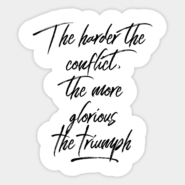 The Harder The Conflict The More Glorious The Triumph The Harder The Conflict The More Glorio Autocollant Teepublic Fr