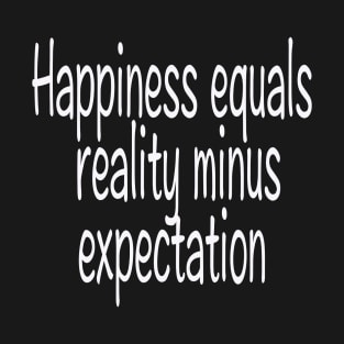 Happiness equals reality minus expectation T-Shirt