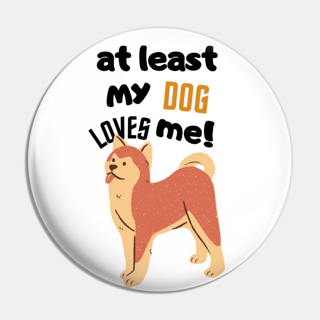 at least my dog loves me Pin by T-Vinci