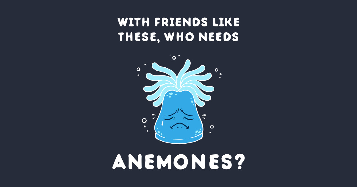 With Friends Like These Who Needs Anemones With Friends Like These, Who Needs Anemones? - Ocean - Long Sleeve T