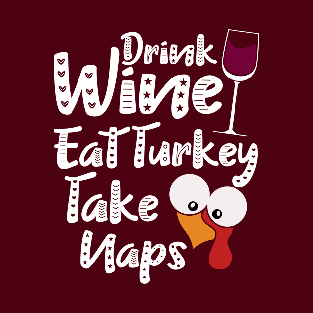 Drink Wine Eat Turkey Take Naps by ArtsyTshirts