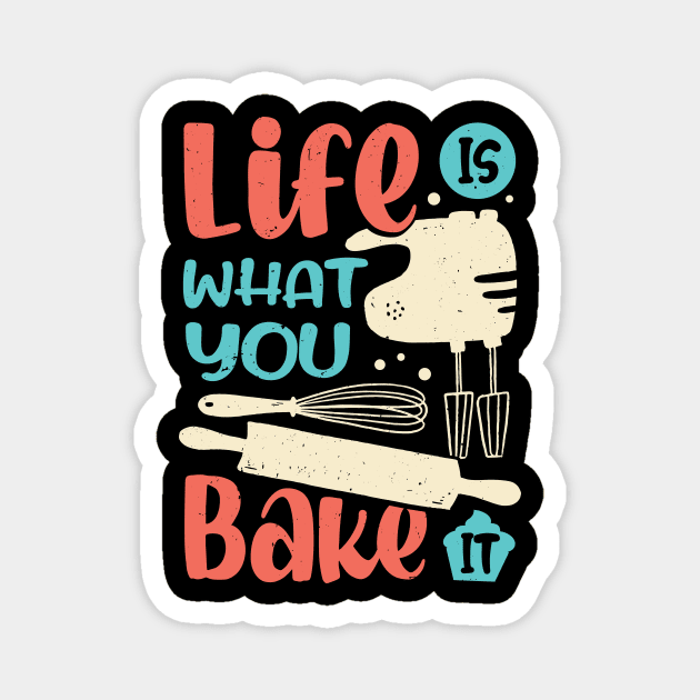 Life Is What You Bake It Baking Lover Gift Magnet by Dolde08