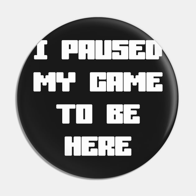 I Paused My Game To Be Here Pin by sergiovarela