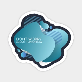 Dont worry about tomorrow Magnet