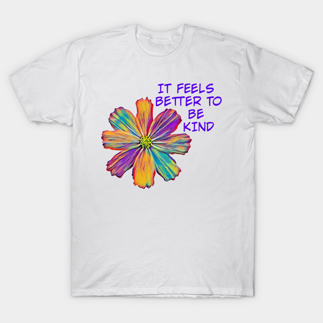 Discover It Feels Better To Be Kind Rainbow Flower - Kindness - T-Shirt