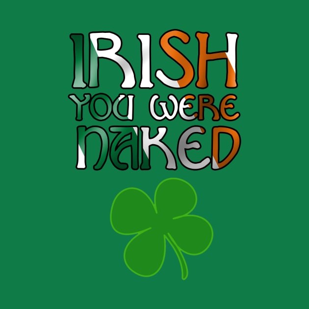 IRISH you were naked | Funny St. Patricks Day by AmandaPandaBrand