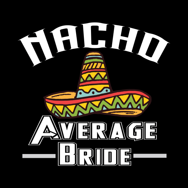 Nacho average bride shirt mexican wedding by franzaled