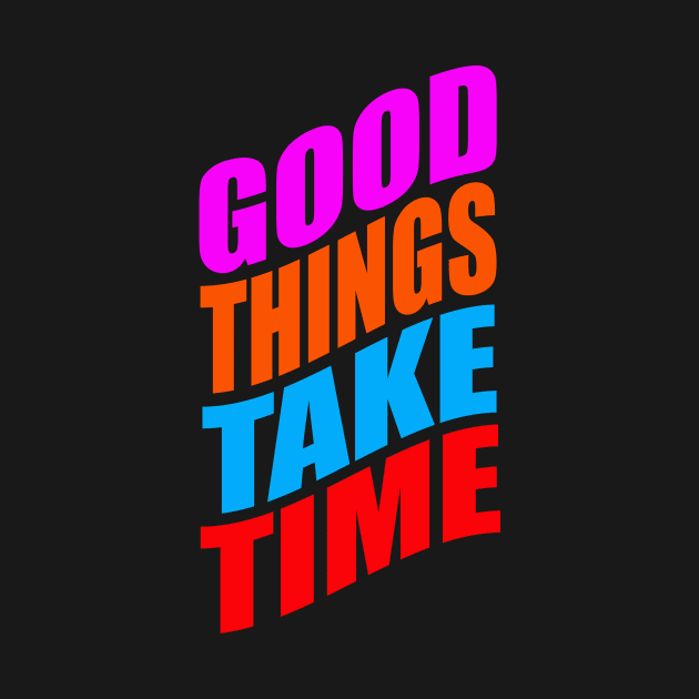 Good things take time by Evergreen Tee