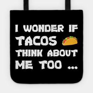 Funny tacos I wonder If Tacos Think About Me Too cool Tote