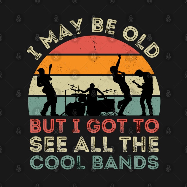 I May Be Old But I Got To See All The Cool Bands by DenverSlade