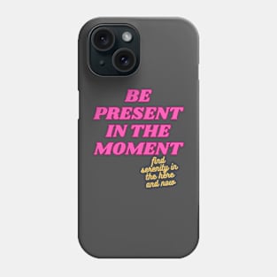 Be Present In The Moment Phone Case