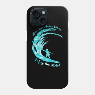 When Life Makes Waves Enjoy the Ride Phone Case