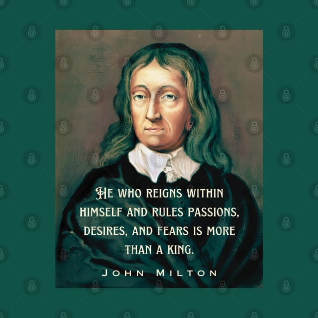 John Milton portrait and quote: He who reigns within himself and rules passions, desires, and fears is more than a king. by artbleed