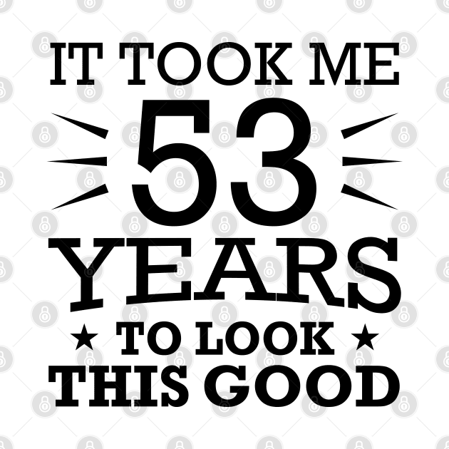 It Took me 53 Years to Look This Good Best Birthday Quotes for Husband and Dad by foxredb