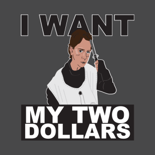 I Want My Two Dollars! T-Shirt