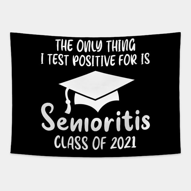 The Only Thing I Test Positive For Is Senioritis Class 2021 Tapestry by TMSTORE