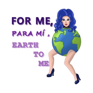 Darby Lynn Cartwright For me , para mí , Earth to me T-Shirt