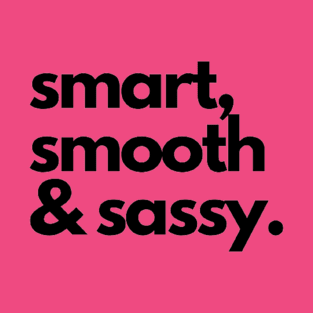 Smart, smooth, & sassy. (black print) T-Shirt