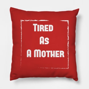 Tired As A Mother shirt, Funny gift for a mom, Funny Mom Shirt, tired as a mother T-shirt-mom to be T-shirt-mom life T-shirt Pillow