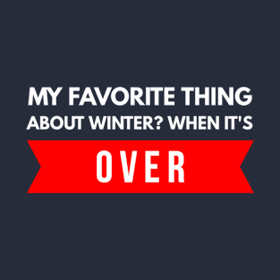 My Favorite Thing About Winter? When It's Over. T-Shirt