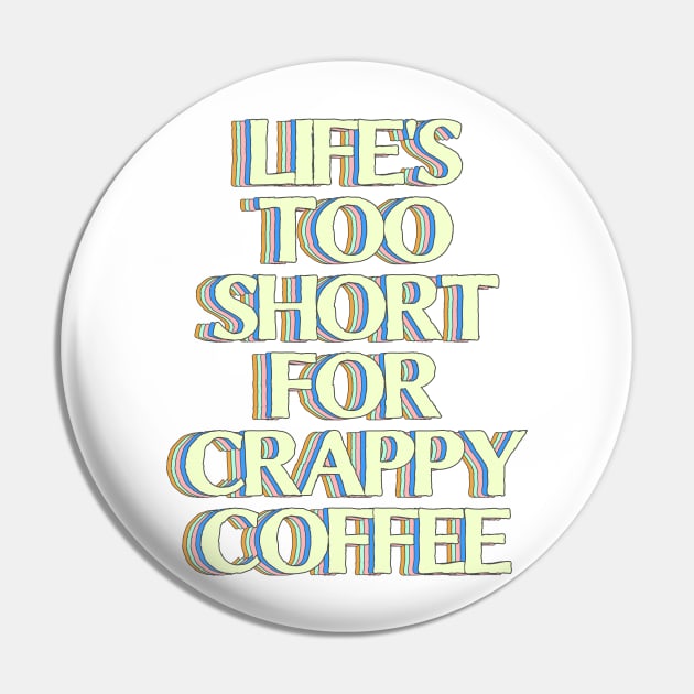Life's too Short for Crappy Coffee Pin by felixfocs