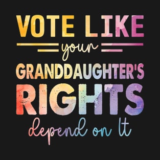 Vote Like Your Granddaughter's Rights Depend on It T-Shirt