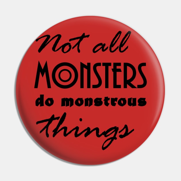 Not All Monsters Pin by SheWhoLovesMonsters