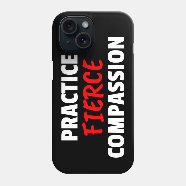 Practice Fierce Compassion Phone Case by PlainSpeaking