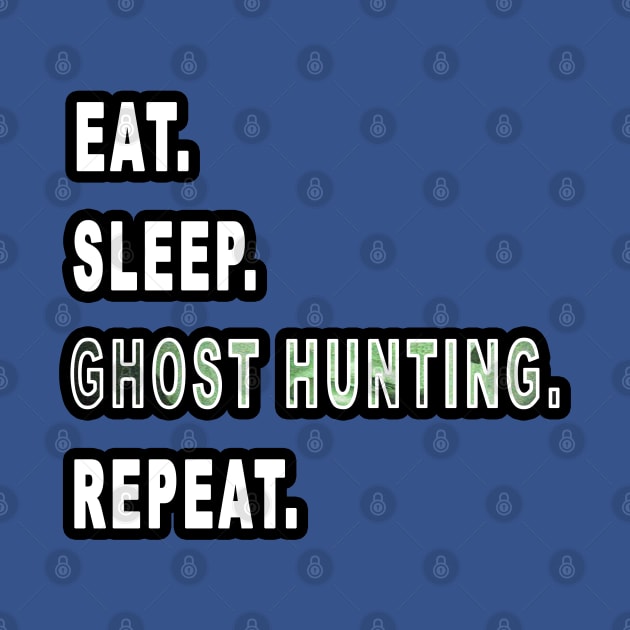 Eat. Sleep. Ghost hunting. Repeat. by graphics