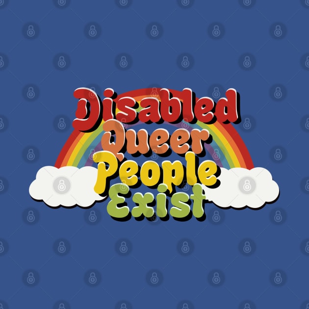 Disabled Queer People Exist! by Dissent Clothing