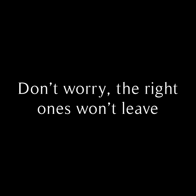 don't worry the right ones won't leave by revertunfgttn