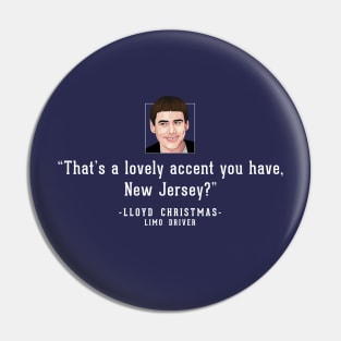 "That's a lovely accent, New Jersey?" - Lloyd Christmas Limo Driver Pin
