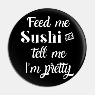 Feed me sushi and tell me I'm pretty Pin