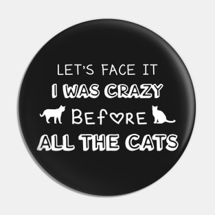 Let's Face It I Was Crazy Before All The Cats Gift For Cats Lovers Pin