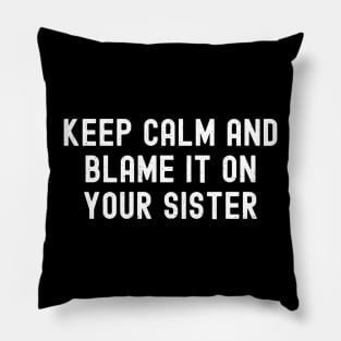 Keep Calm and Blame It on Your Sister Pillow