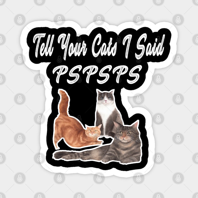 Tell Your Cat I Said Pspsps Magnet by raeex