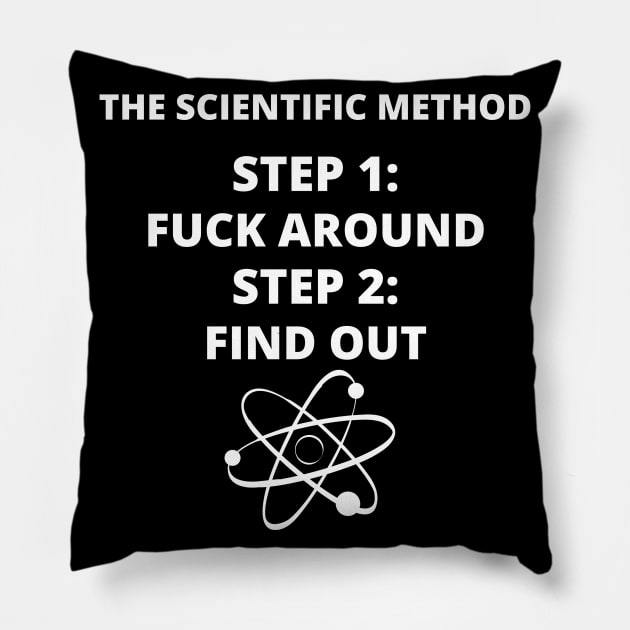 The Scientific Method: Fuck Around & Find Out - White Text Pillow by Malficious Designs