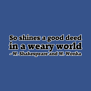 So shines a good deed in a weary world - W. Shakespeare and W. Wonka T-Shirt