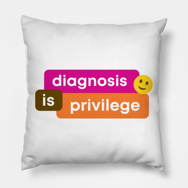 Diagnosis Is Privilege Pillow by HappySpace