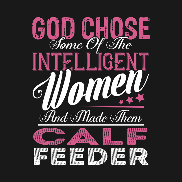 God Chose Some of the Intelligent Women and Made Them Calf Feeder by Nana Store