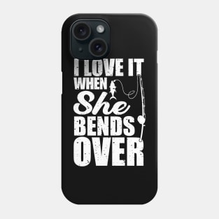 I Love It When She Bends Over I Love It When She Bends Over Phone Case