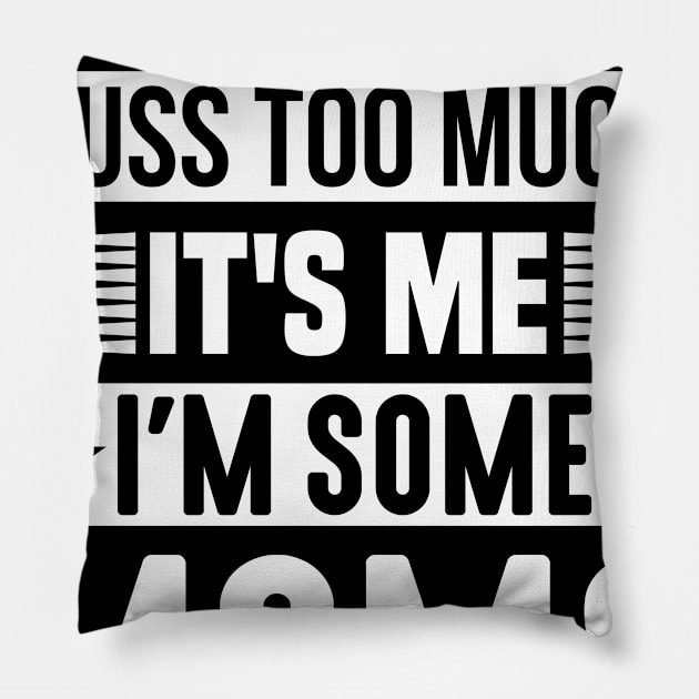 Some Moms Cuss Too Much, It's Me, I'm Some Moms Pillow by creativeshirtdesigner