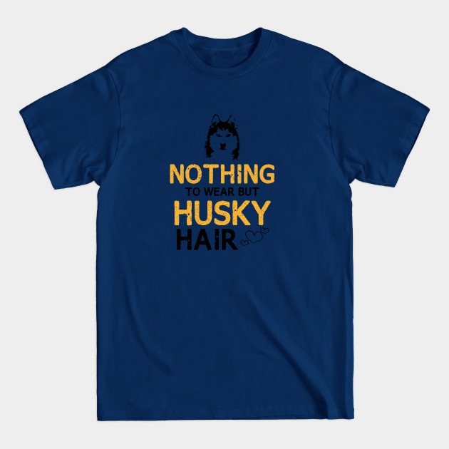 Disover Nothing to Wear But Husky Hair - Nothing To Wear But Husky Hair - T-Shirt