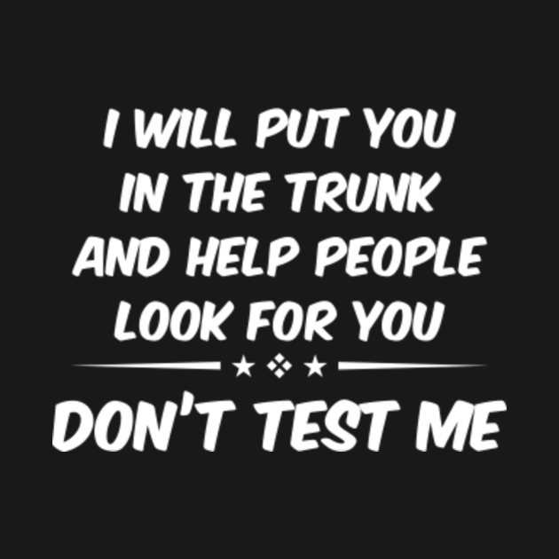 I Will Put You In A Trunk Quote Origin I Will Put You In The Trunk And Help People Look For You Don't Test Me