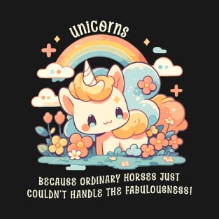 Unicorns: Because ordinary horses just couldn't handle the fabulousness. T-Shirt