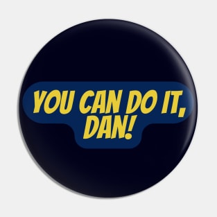 You can do it, Dan Pin