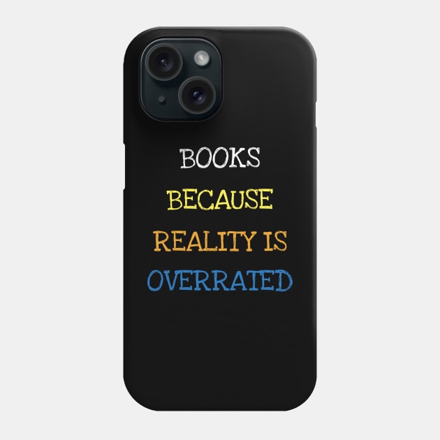 Books Because Reality Is Overrated Cool Reader Book Lover T-Shirt Phone Case by DDJOY Perfect Gift Shirts