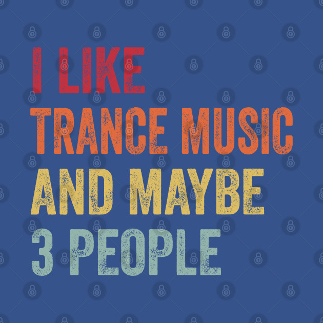 Discover I Like Trance Music & Maybe 3 People Trance Music Lovers Gift - Music - T-Shirt