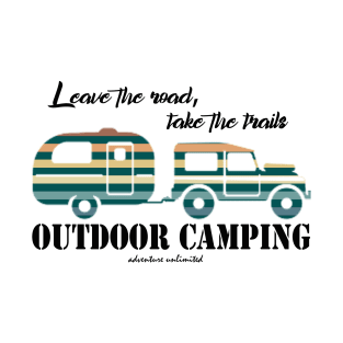 leave the road, take the trails - outdoor camping T-Shirt